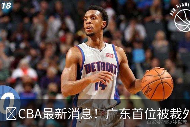 ‍CBA最新消息！广东首位被裁外援曝光，萨姆纳回归时间确定？