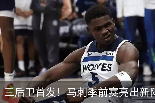 三后卫首发！马刺季前赛亮出新阵，主帅回应耐人寻味