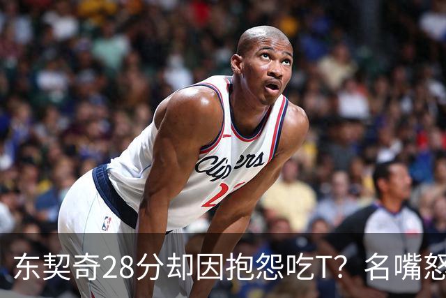 东契奇28分却因抱怨吃T？名嘴怒斥NBA：别管垃圾话