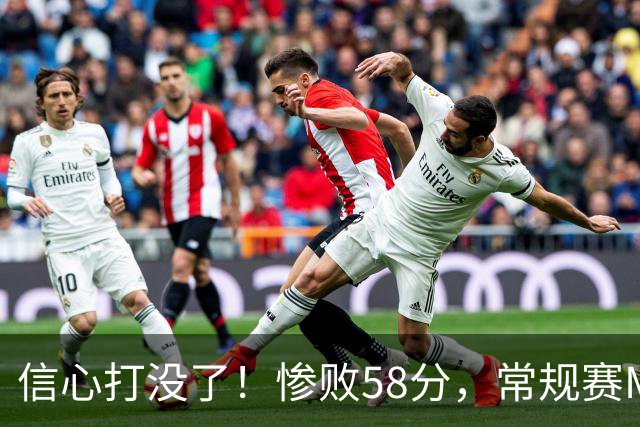信心打没了！惨败58分，常规赛MVP正负值-55！