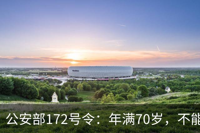 公安部172号令：年满70岁，不能骑普通二轮、三轮摩托车