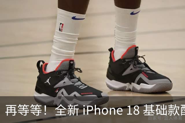 再等等！全新 iPhone 18 基础款配置曝光，性能巨大提升