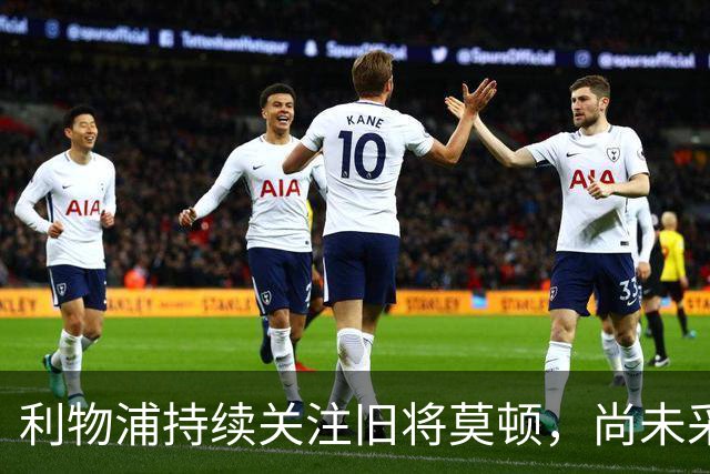利物浦持续关注旧将莫顿，尚未采取实质性行动