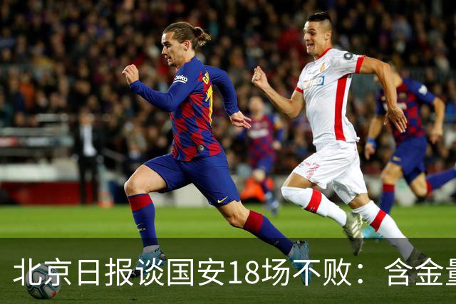 北京日报谈国安18场不败：含金量十足，主帅蒙哥马利功不可没