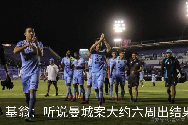 基翁：听说曼城案大约六周出结果，可能根本不严重，交罚款就了事