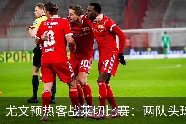 尤文预热客战莱切比赛：两队头球进球占比均居五大联赛前列