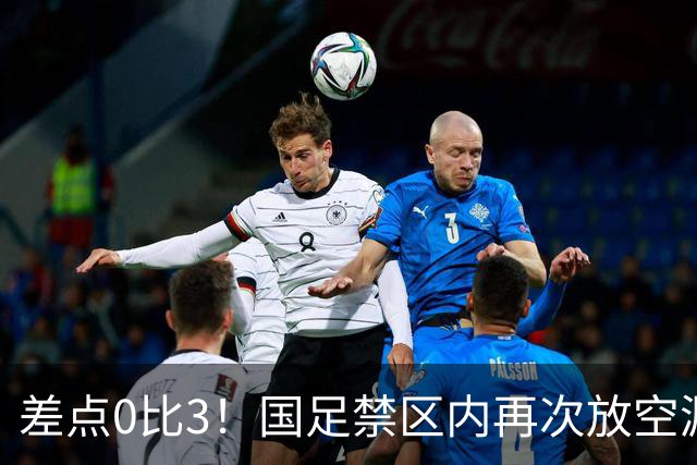 差点0比3！国足禁区内再次放空漏人，闫炳良倒地扑救化解险情