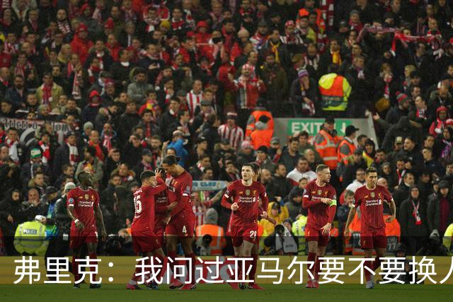 弗里克：我问过亚马尔要不要换人，他说不用