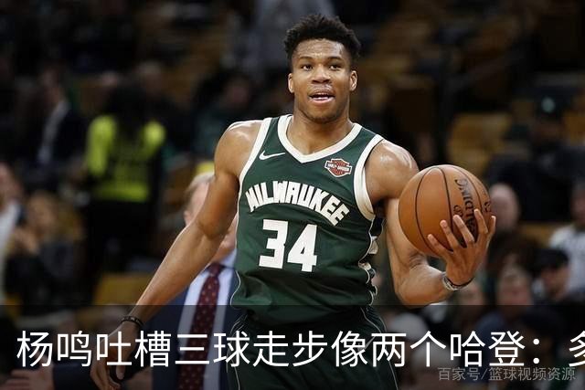 杨鸣吐槽三球走步像两个哈登：多给CBA裁判宽容吧