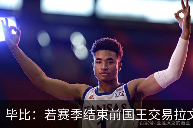 毕比：若赛季结束前国王交易拉文和小萨，我不会惊讶