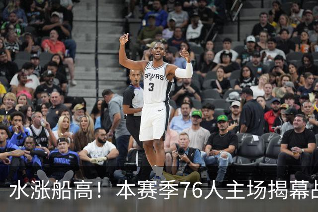水涨船高！本赛季76人主场揭幕战最低票价145美元 上赛季仅20美元