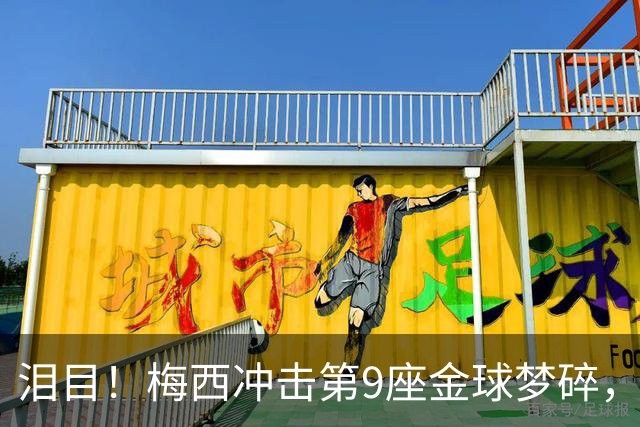 泪目！梅西冲击第9座金球梦碎，将亲临典礼登台颁奖，本届头号热门人选曝光