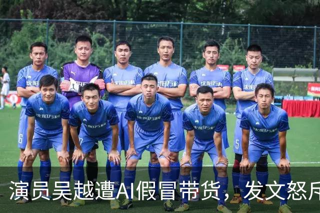 演员吴越遭AI假冒带货，发文怒斥：太恶劣！