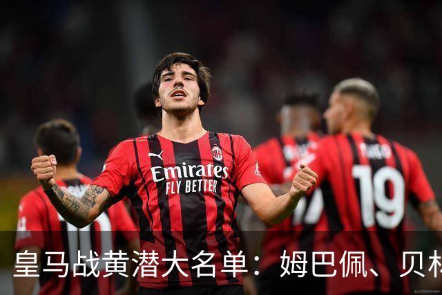 皇马战黄潜大名单：姆巴佩、贝林、维尼修斯在列，赫伊森停赛