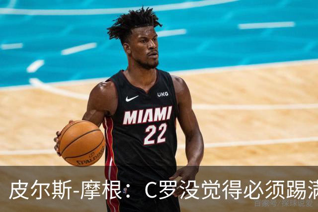皮尔斯-摩根：C罗没觉得必须踢满所有比赛，他只是不满被羞辱