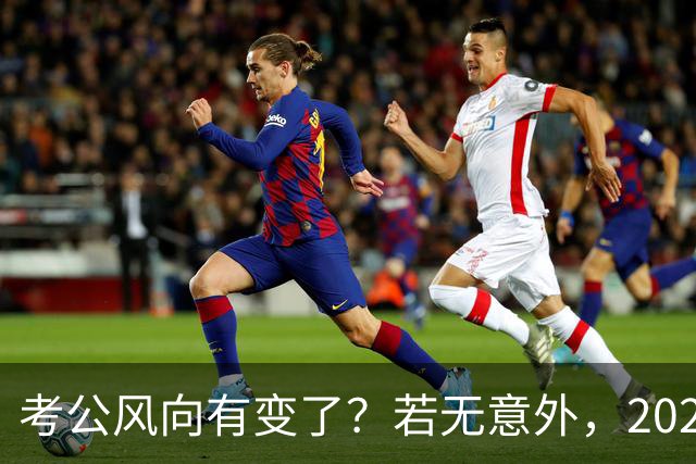 考公风向有变了？若无意外，2027年中国考公人员，或将迎3大变化