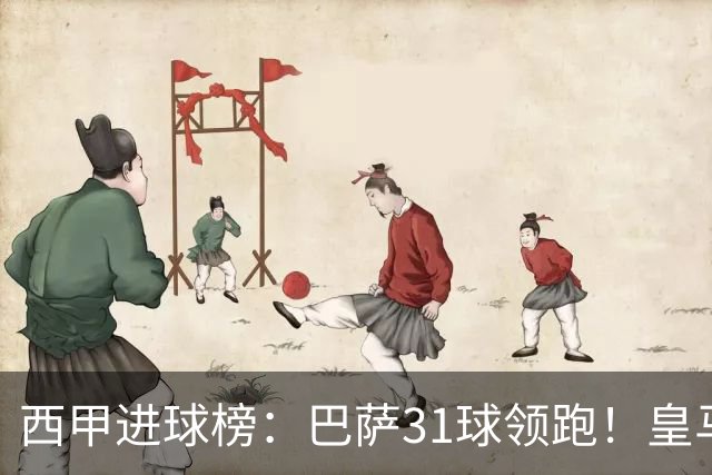 西甲进球榜：巴萨31球领跑！皇马18球第2！马竞16球第3！