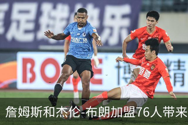 詹姆斯和杰伦-布朗加盟76人带来隐患？21岁超新星面临首发危机