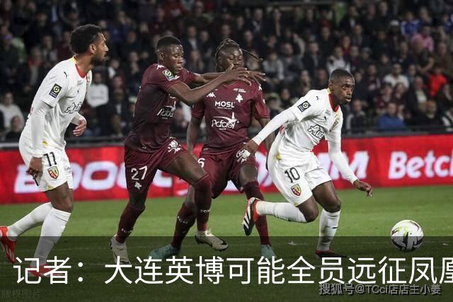 记者：大连英博可能全员远征凤凰山，成都蓉城内部盼一致对外