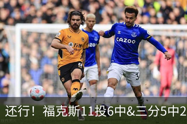还行！福克斯11投6中&三分5中2得到19分4板9助2断