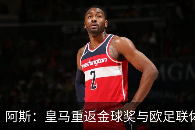 阿斯：皇马重返金球奖与欧足联体系，欧超纷争落幕