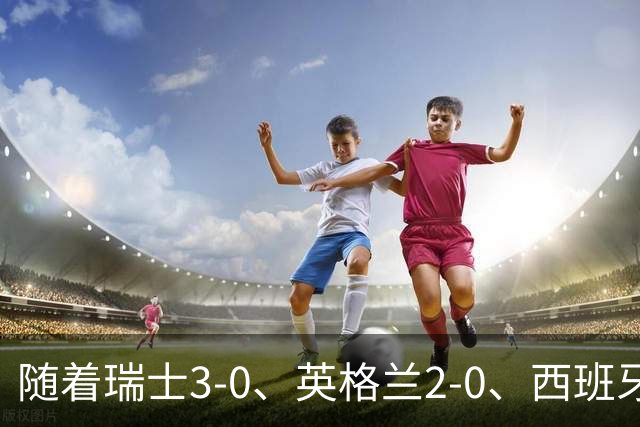 随着瑞士3-0、英格兰2-0、西班牙4-1，欧国联最新积分榜出炉