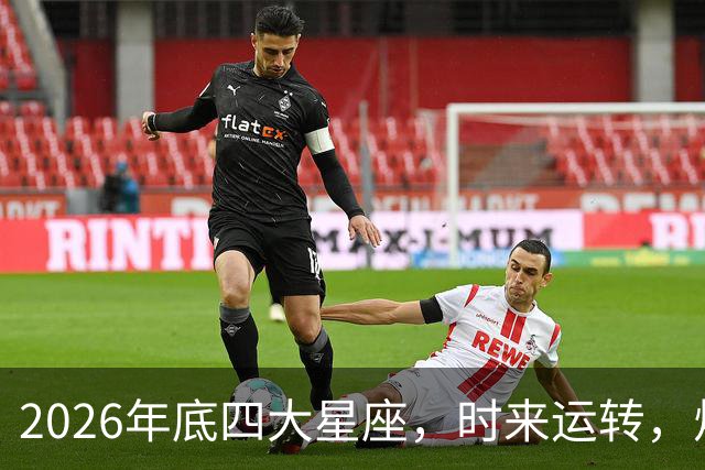2026年底四大星座，时来运转，烦心事消散，事事顺心