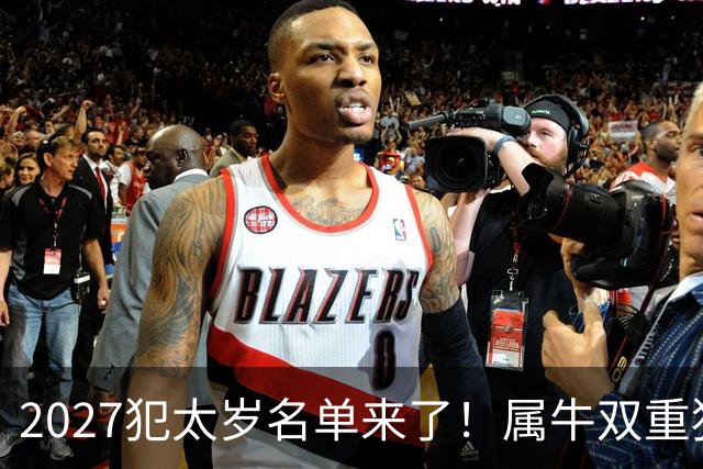 2027犯太岁名单来了！属牛双重犯太岁最凶，属鼠属狗属羊如何化解