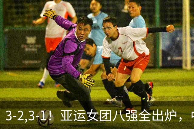 3-2,3-1！亚运女团八强全出炉，中国香港遭淘汰，国乒对手大逆转