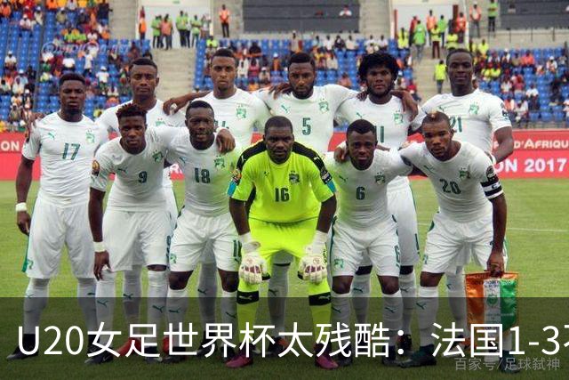 U20女足世界杯太残酷：法国1-3不敌北美劲旅，无缘8强